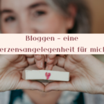 Warum Bloggen für mich eine Herzensangelegenheit ist